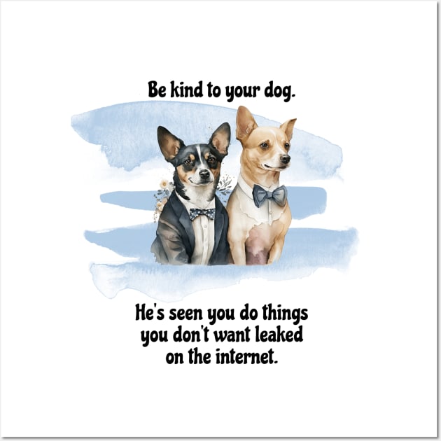 Rat Terrier/Chihuahua Be Kind To Your Dog. He's Seen You Do Things You Don't Want Leaked On The Internet Wall Art by SmoothVez Designs